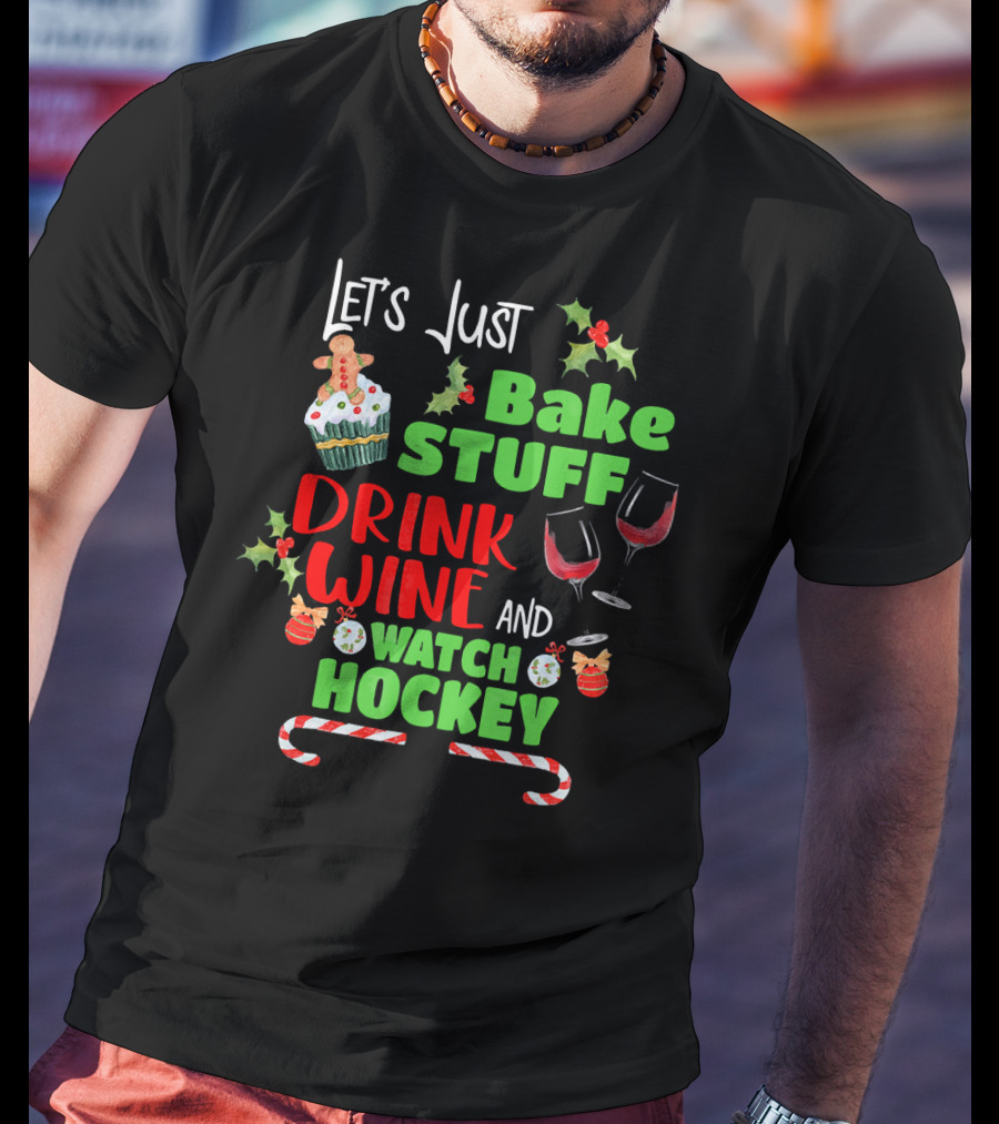 Let's Just Bake Stuff Drink Wine And Watch Hockey T-Shirt