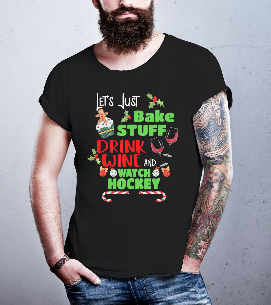 Let's Just Bake Stuff Drink Wine And Watch Hockey T-Shirt