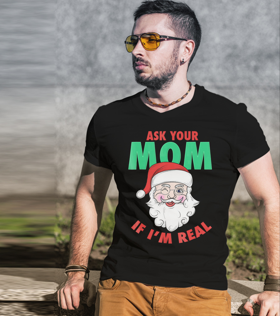 Ask Your Mom If I'm Real Santa Funny Naughty Ugly T-Shirt