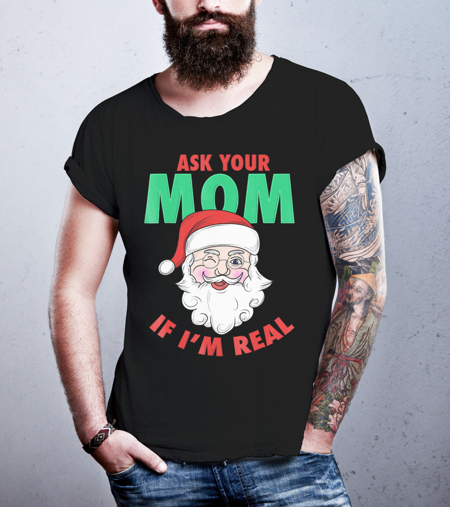 Ask Your Mom If I'm Real Santa Funny Naughty Ugly T-Shirt