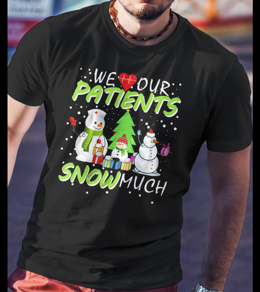 We Love Our Patients Snowman Nurse Heart Tree Snow Much T-Shirt