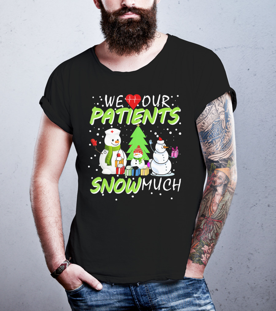 We Love Our Patients Snowman Nurse Heart Tree Snow Much T-Shirt