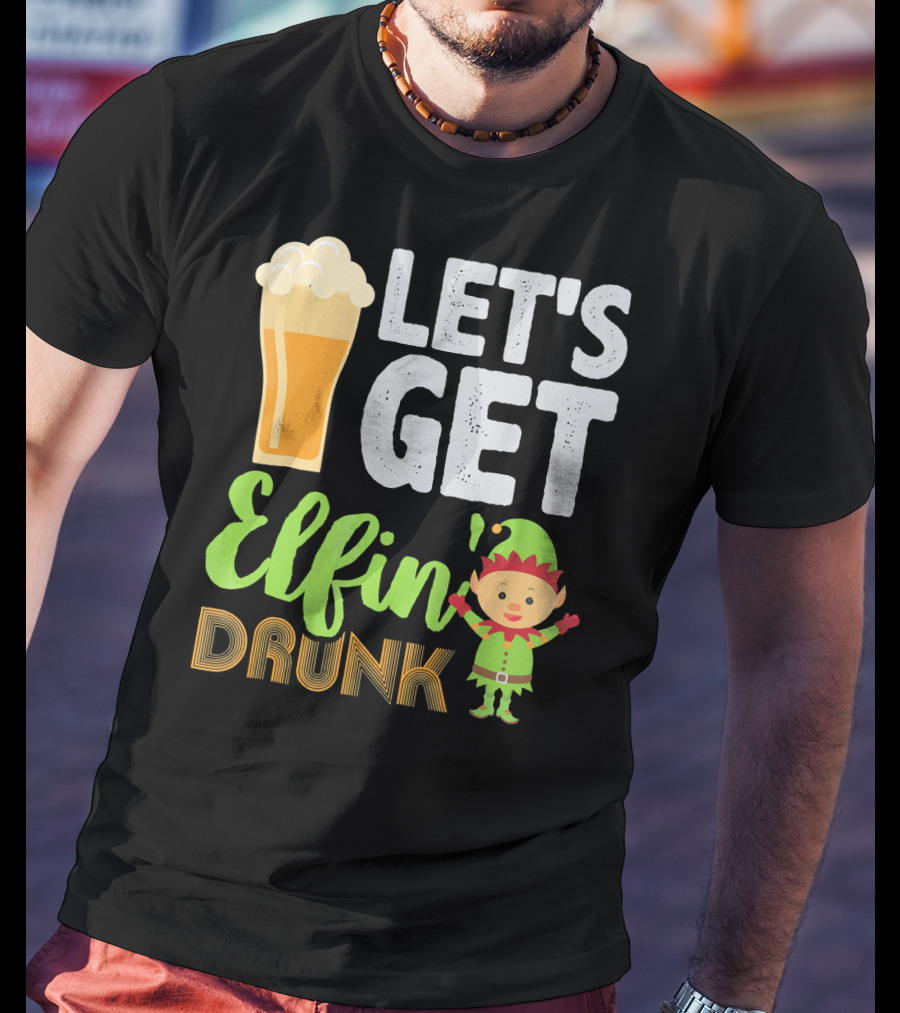 Let's Get Elfin' Drunk Beer Drinkers Elf T-Shirt