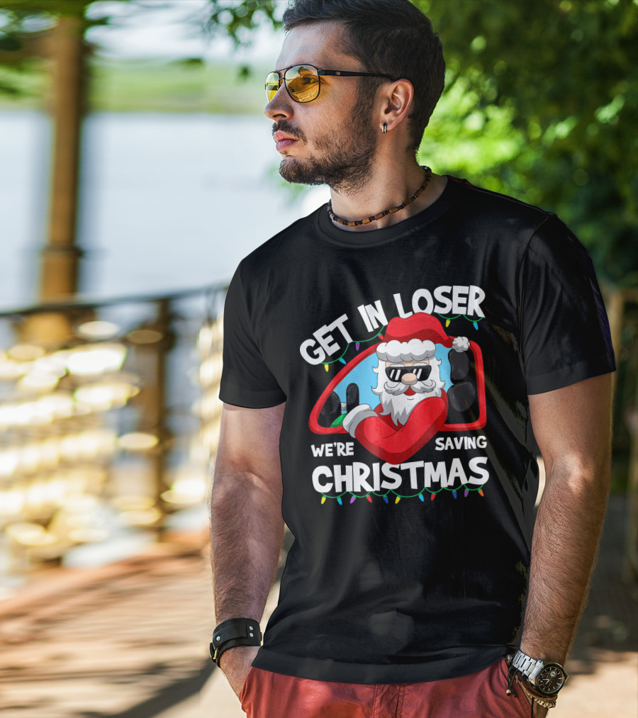 Get IN Loser We're Saving Christmas Santa IN Car With Lights T-Shirt