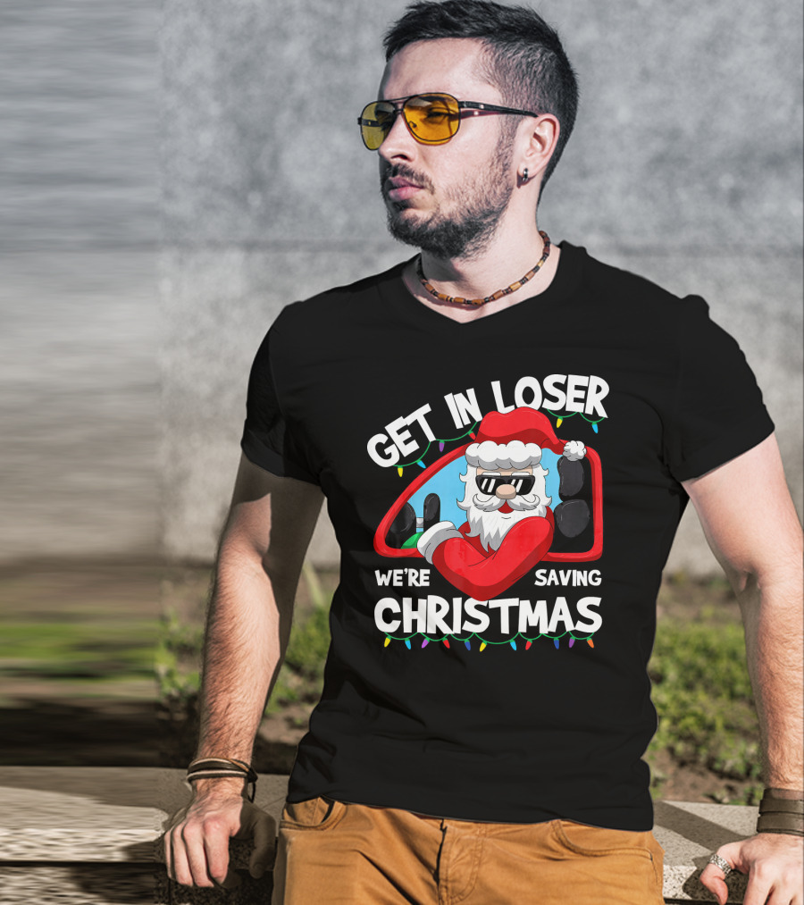 Get IN Loser We're Saving Christmas Santa IN Car With Lights T-Shirt