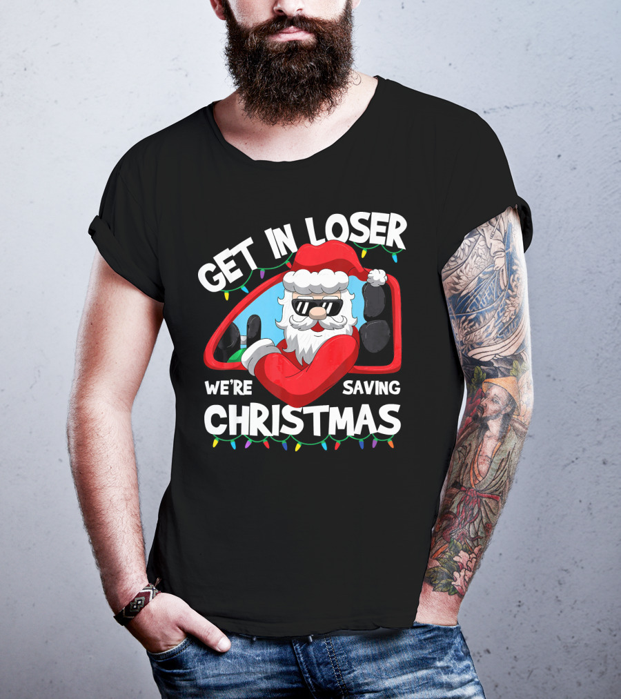Get IN Loser We're Saving Christmas Santa IN Car With Lights T-Shirt