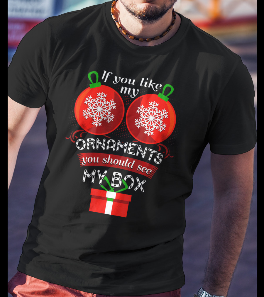 If You Like My Ornaments You Should See My Box T-Shirt