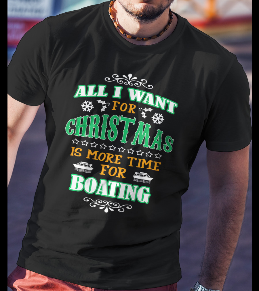All I Want For Christmas Is More Time For Boating T-Shirt