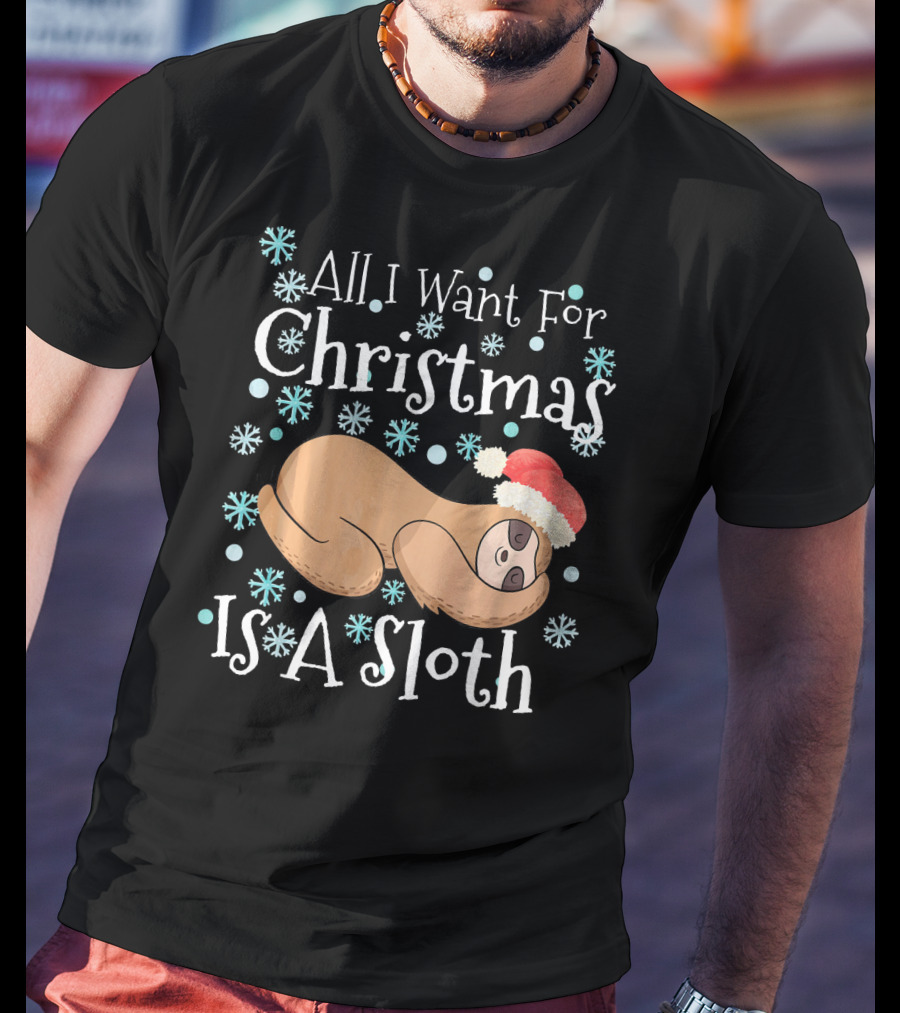 All I Want For Christmas Is A Sloth T-Shirt