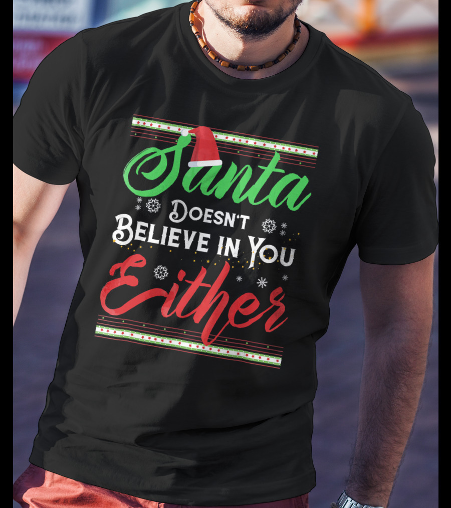 Santa Doesn't Believe In You Either Funny Christmas T-Shirt
