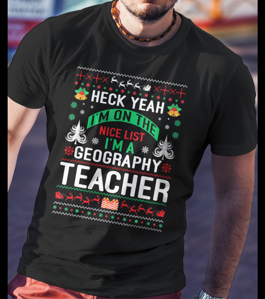 Heck Yeah I'm On The Nice List I'm A Geography Teacher T-Shirt
