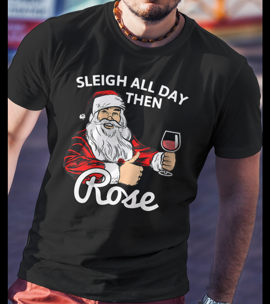 Sleigh All Day Then Rose Santa Holding Wine Glass T-Shirt