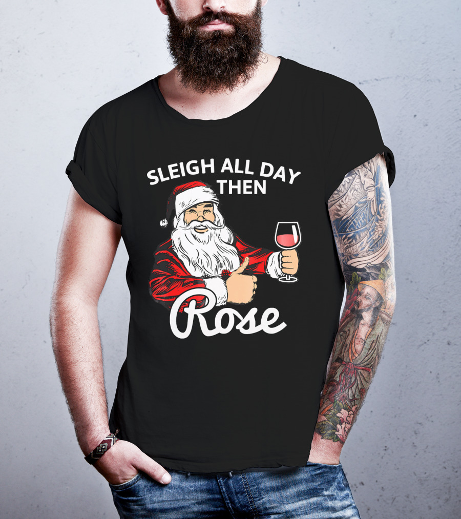 Sleigh All Day Then Rose Santa Holding Wine Glass T-Shirt