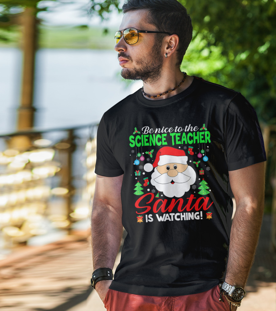 Be Nice To The Science Teacher Santa Is Watching T-Shirt