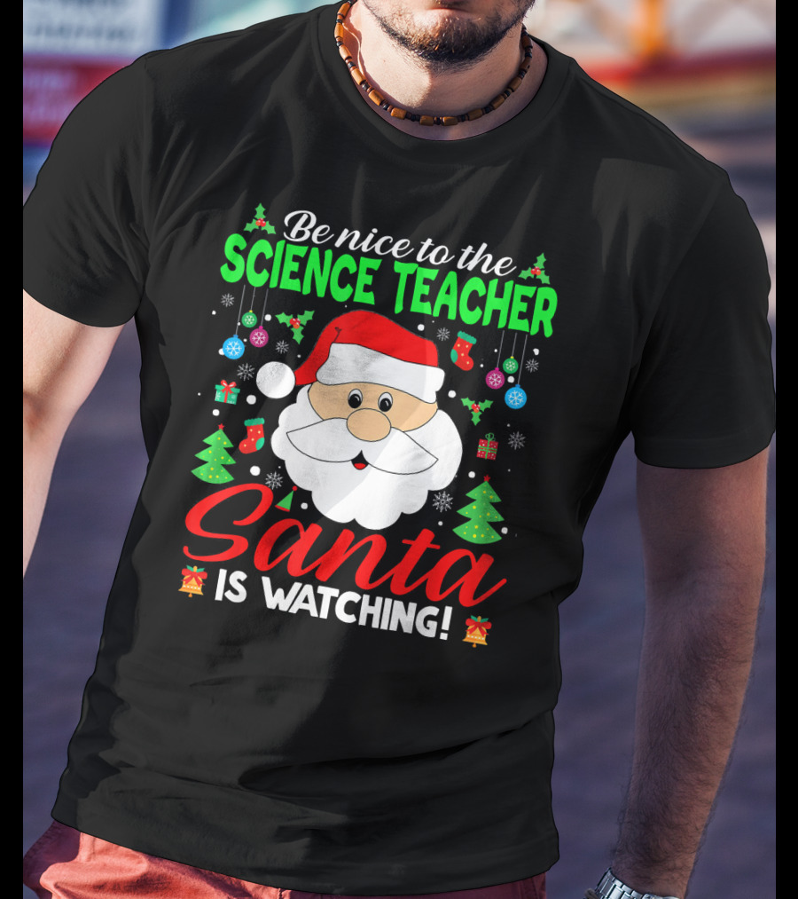 Be Nice To The Science Teacher Santa Is Watching T-Shirt