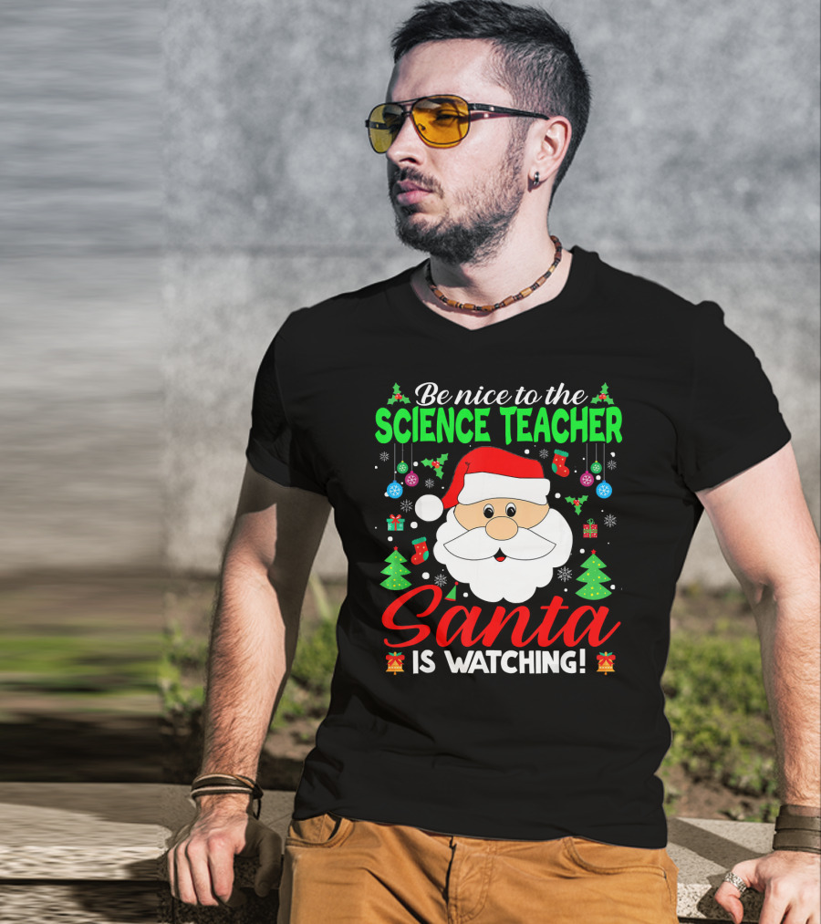 Be Nice To The Science Teacher Santa Is Watching T-Shirt