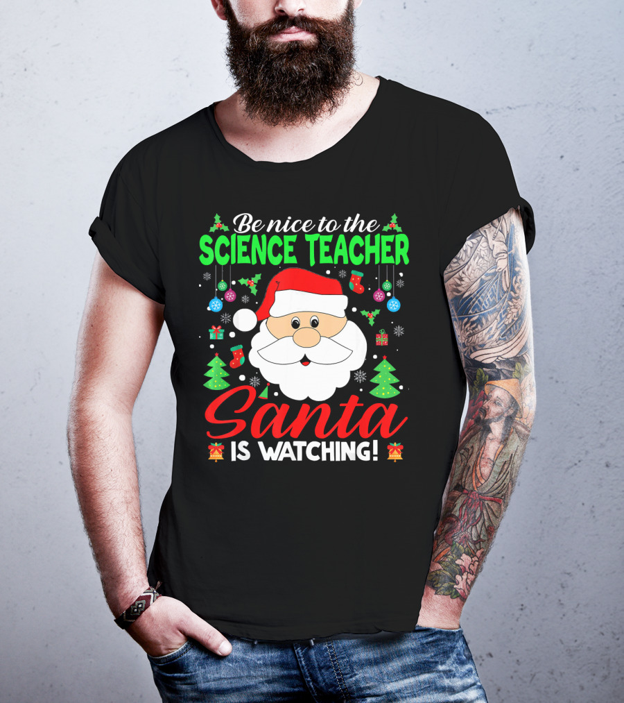 Be Nice To The Science Teacher Santa Is Watching T-Shirt
