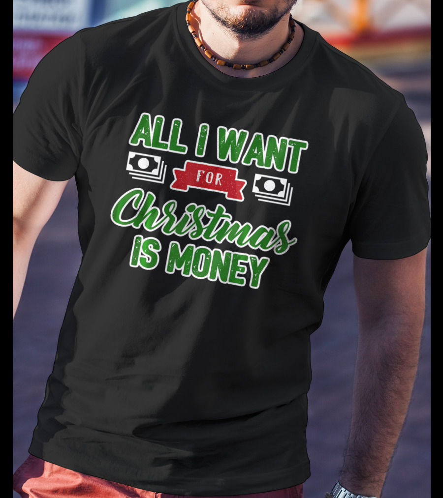 All I Want For Christmas Is Money Cash T-Shirt