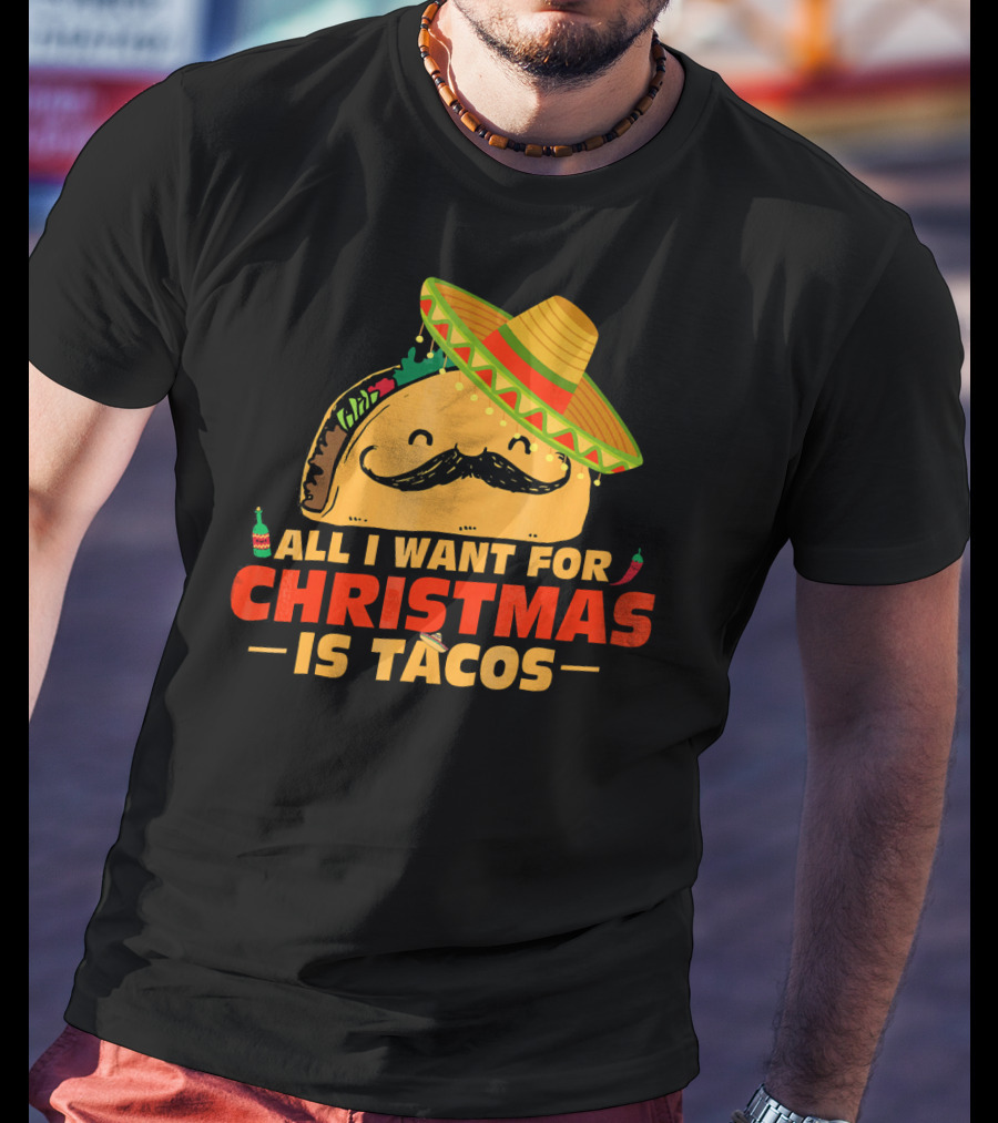 All I Want For Christmas Is Tacos Sombrero And Mustache Fiesta Delight T-Shirt