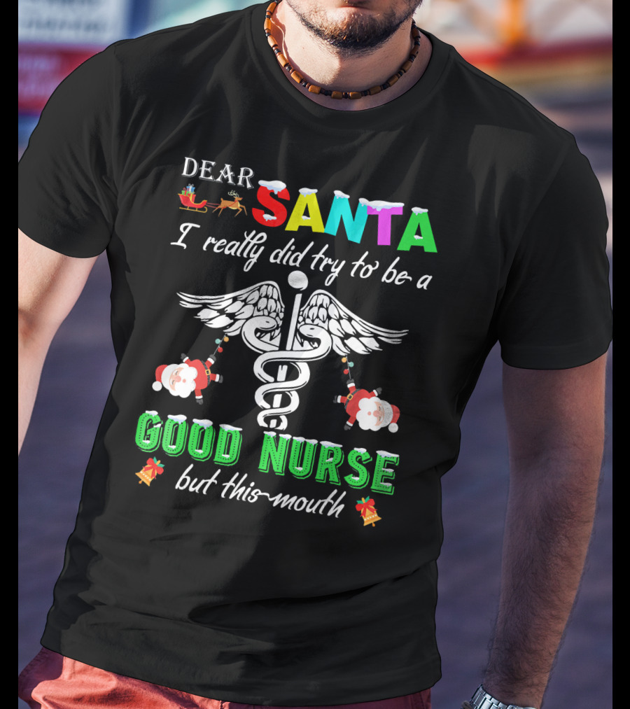 DEAR SANTA I Really Did Try To Be A GOOD NURSE But This-Mouth T-Shirt