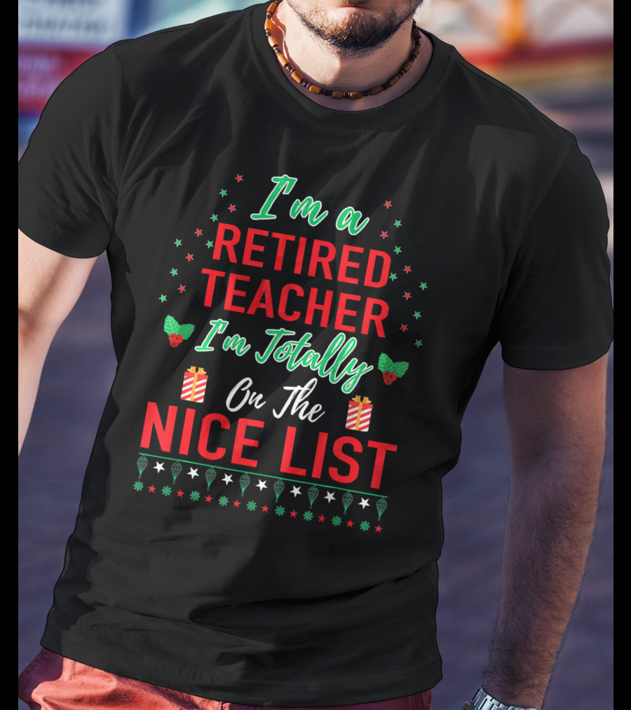 I'm A Retired Teacher I'm Totally On The Nice List T-Shirt