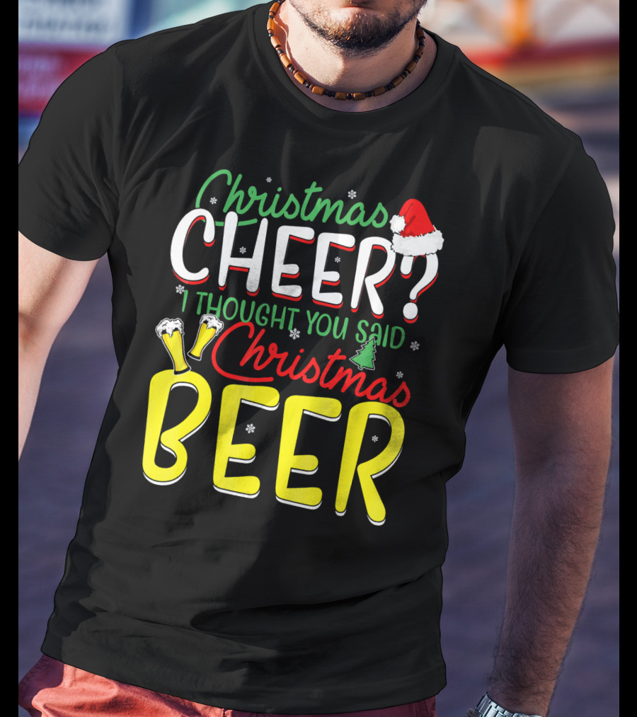 Christmas Cheer I Thought You Said Christmas Beer With Santa Hat And Beer Glasses T-Shirt
