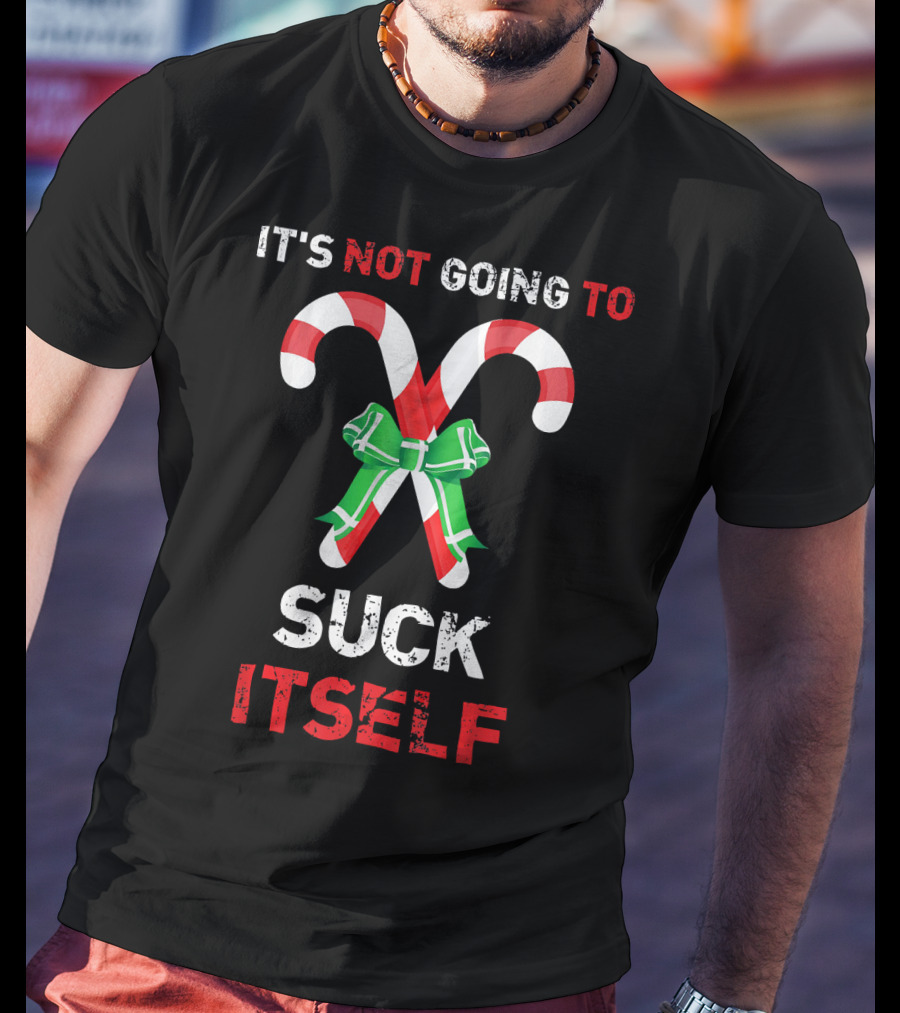 It's Not Going To Suck Itself Candy Canes Christmas Humor T-Shirt