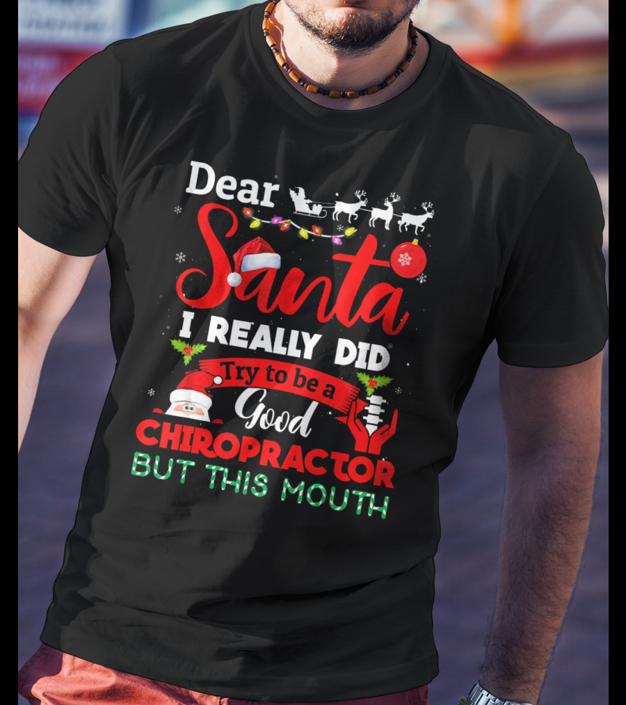 Dear Santa I Really Did Try To Be A Good Chiropractor But This Mouth T-Shirt