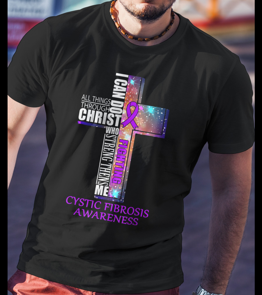 CYSTIC FIBROSIS Awareness Fighting I Can Do All Things Through Christ Who Strengthens Me T-Shirt