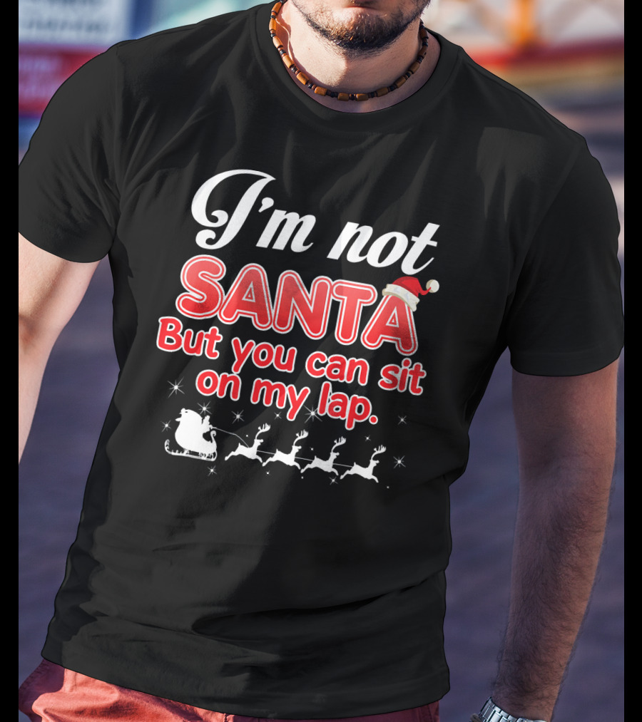 I'm Not Santa But You Can Sit On My Lap Sleigh And Reindeer T-Shirt