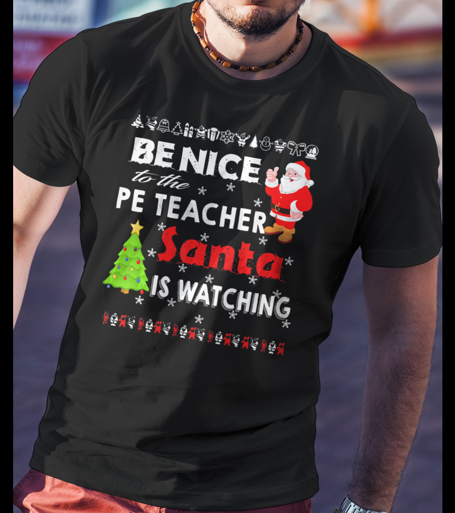 Be Nice To The PE Teacher Santa Is Watching Christmas Tree Snowflakes T-Shirt