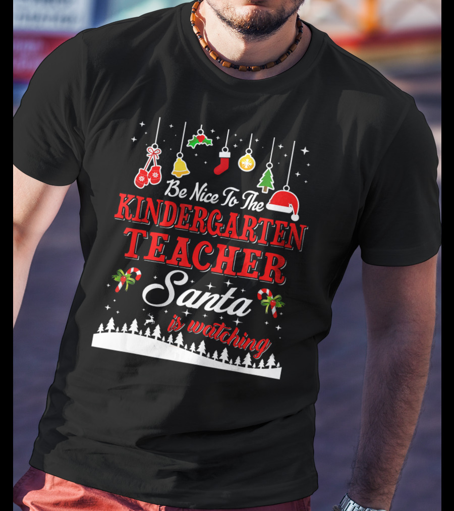 Be Nice To The Kindergarten Teacher Santa Is Watching T-Shirt