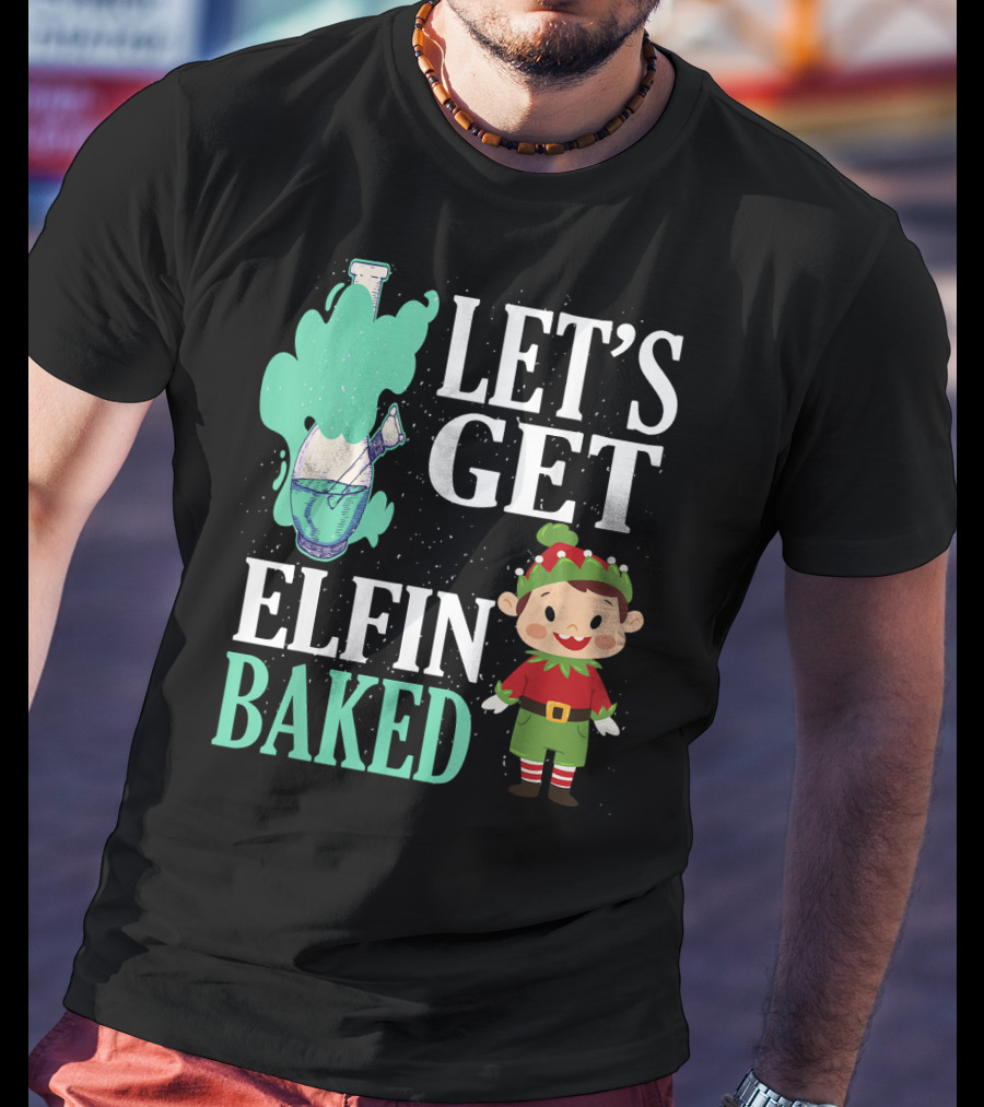 Let's Get Elfin Baked Funny Christmas Elf T-Shirt