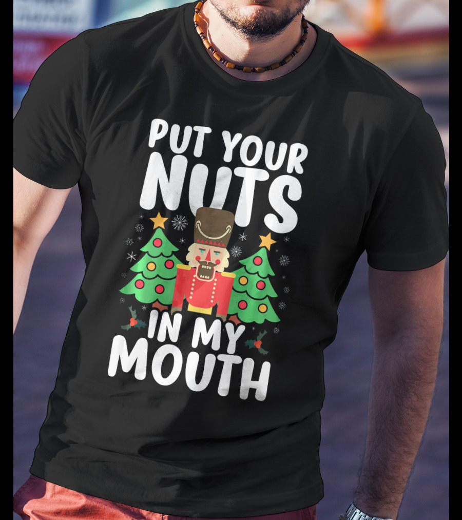 Put Your Nuts In My Mouth Funny Christmas Gag Nutcracker Xmas Trees T-Shirt