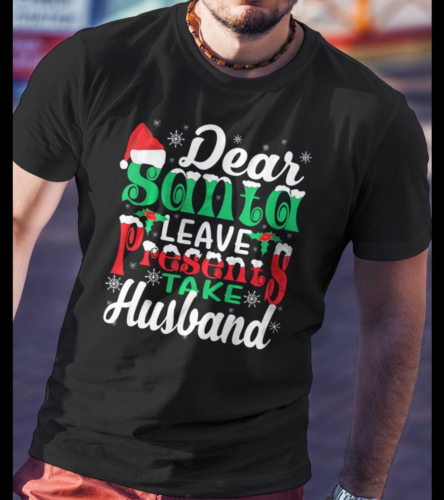 Dear Santa Leave Presents Take Husband Christmas Humor T-Shirt