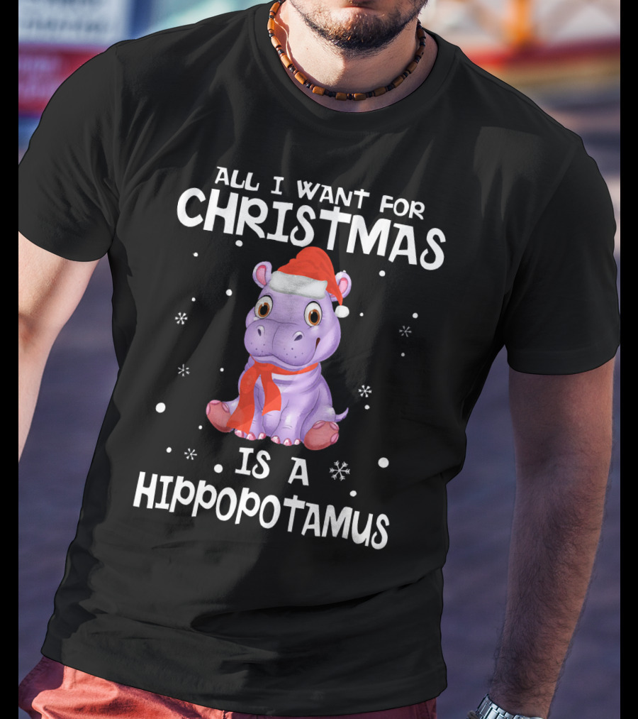 All I Want For Christmas Is A Hippopotamus T-Shirt
