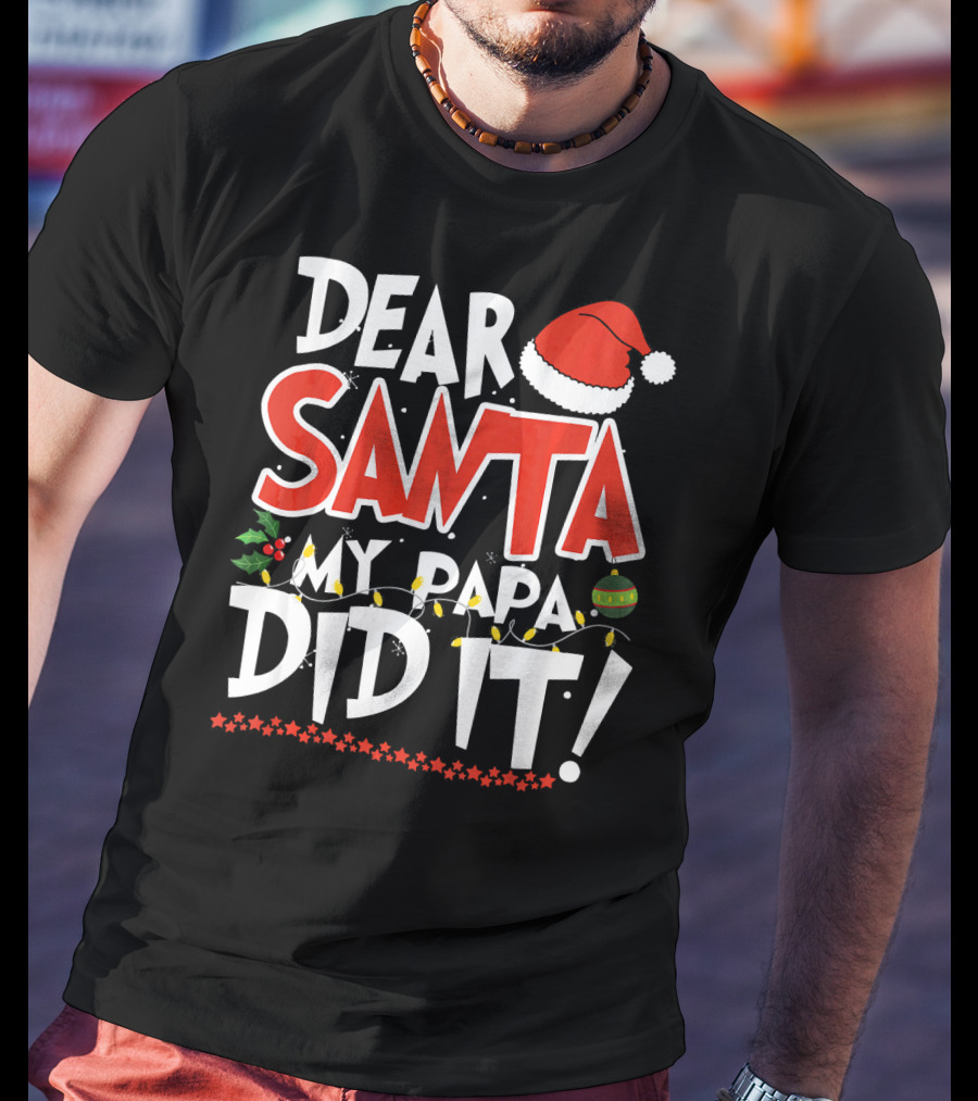 Dear Santa My Papa Did It Christmas Hat Ornaments Lights T-Shirt