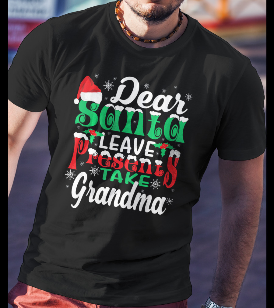 Dear Santa Leave Presents Take Grandma Christmas Humor Snowflakes And Santa Hat T-Shirt