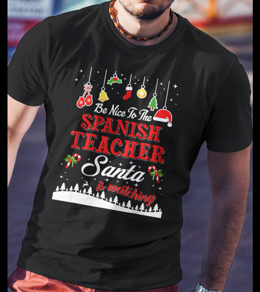 Be Nice To The Spanish Teacher Santa Is Watching T-Shirt