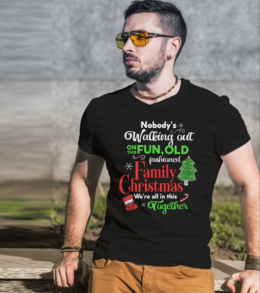 Nobody's Walking Out On This Fun Old Fashioned Family Christmas Together T-Shirt