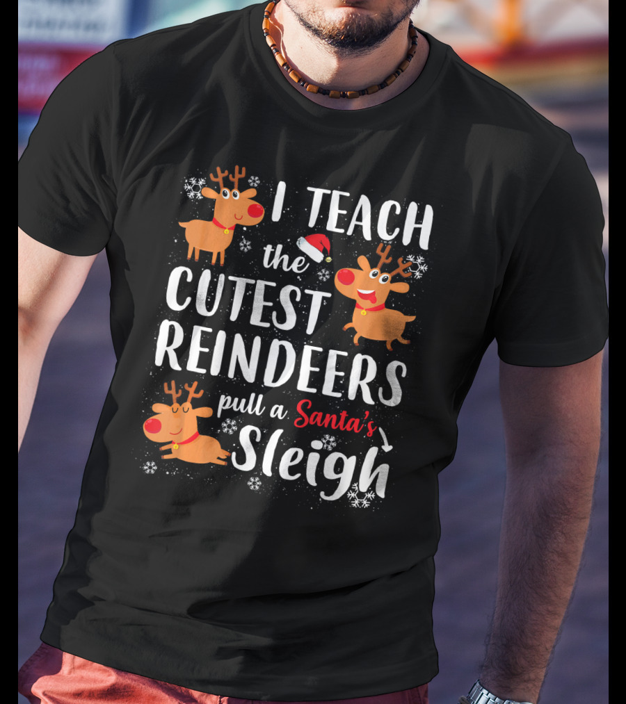 I Teach The Cutest Reindeers Pull A Santa's Sleigh T-Shirt