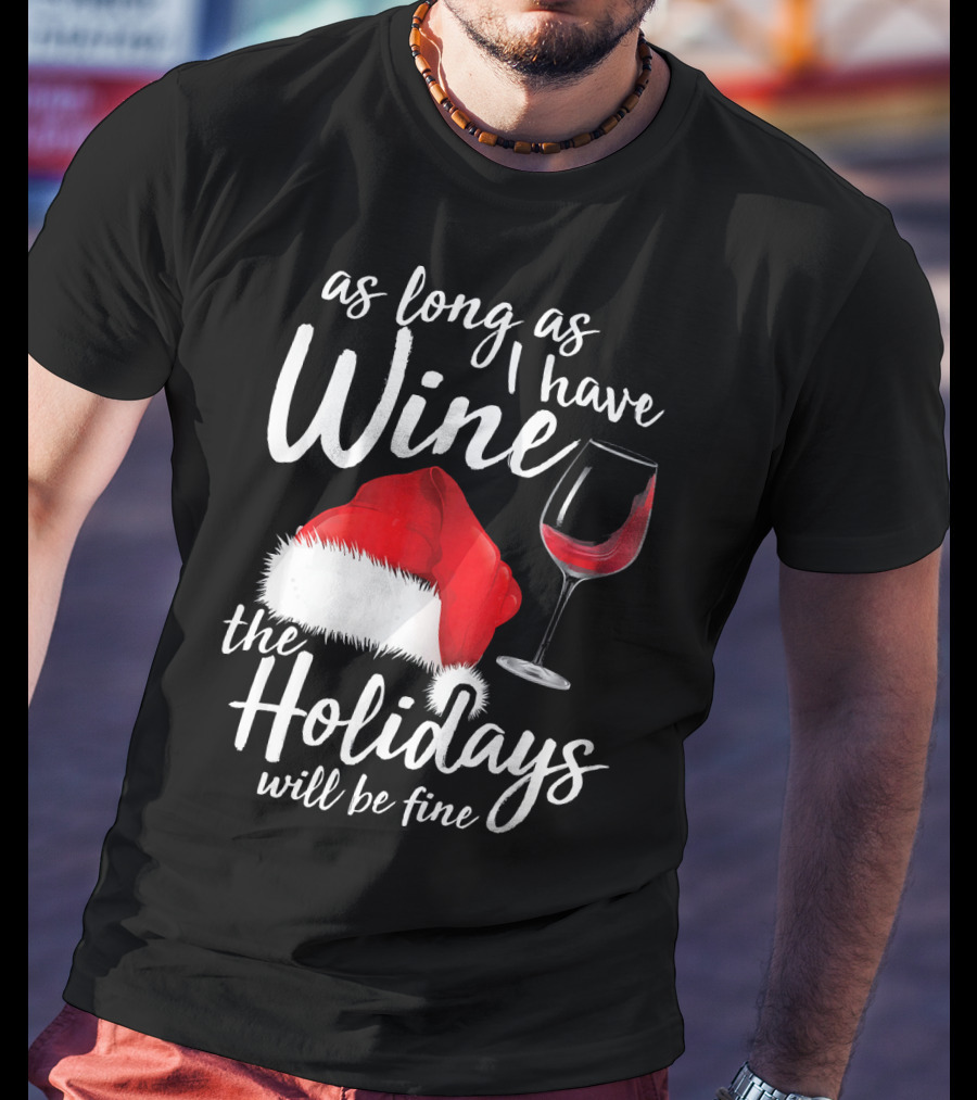 As Long As I Have Wine Santa Hat Holidays Will Be Fine T-Shirt