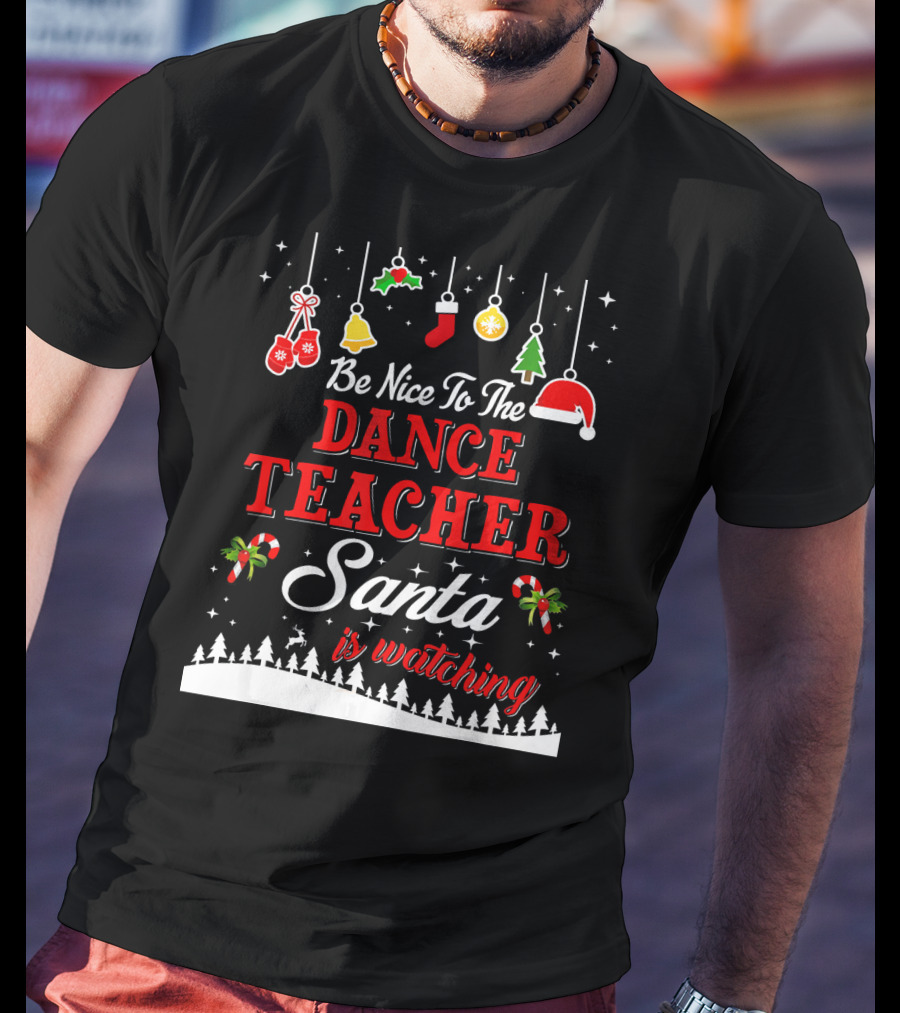 Be Nice To The Dance Teacher Santa Is Watching T-Shirt
