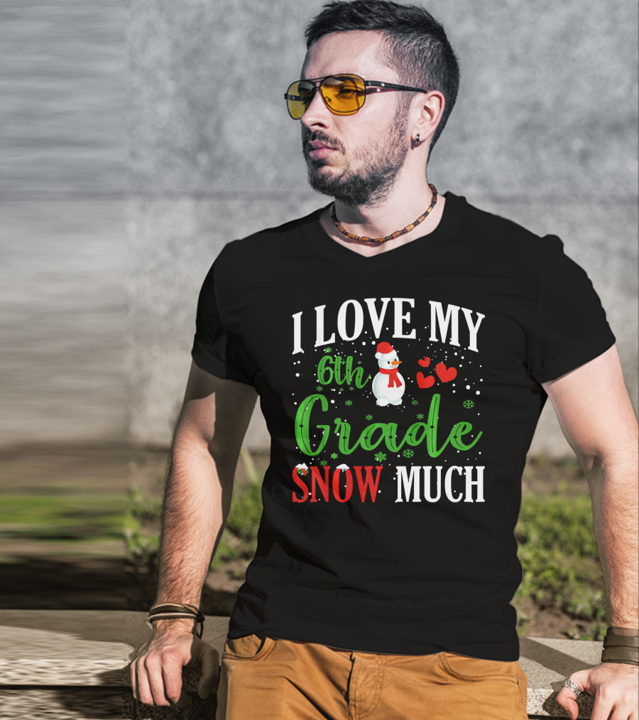 I Love My 6th Grade Snow Much With Snowman Hearts And Snowflakes T-Shirt
