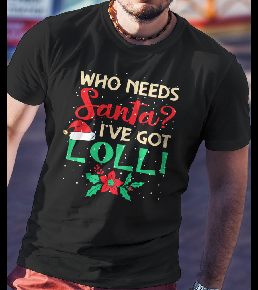 Who Needs Santa I've Got Lolli Christmas Santa Hat Holly Berry T-Shirt