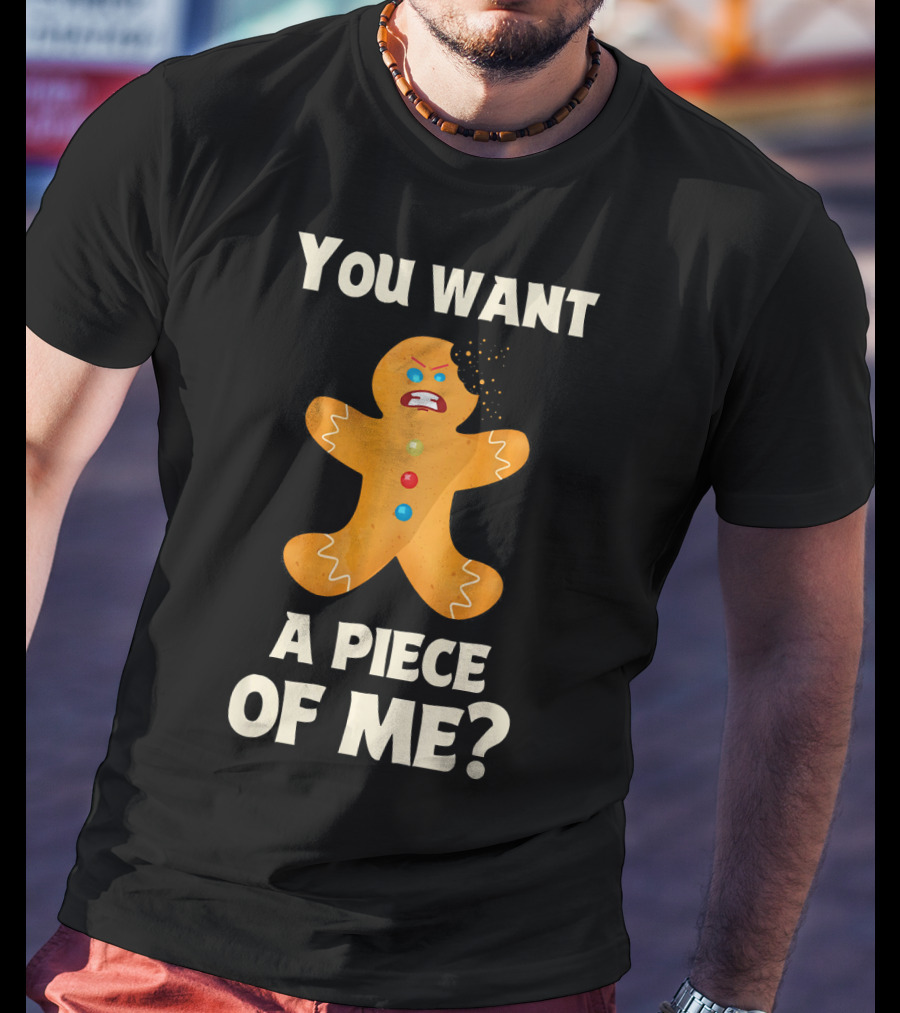 You Want A Piece Of Me Angry Gingerbread Man Funny Christmas T-Shirt