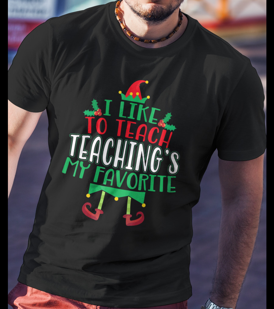 I Like To Teach Teachings My Favorite Christmas Elf T-Shirt