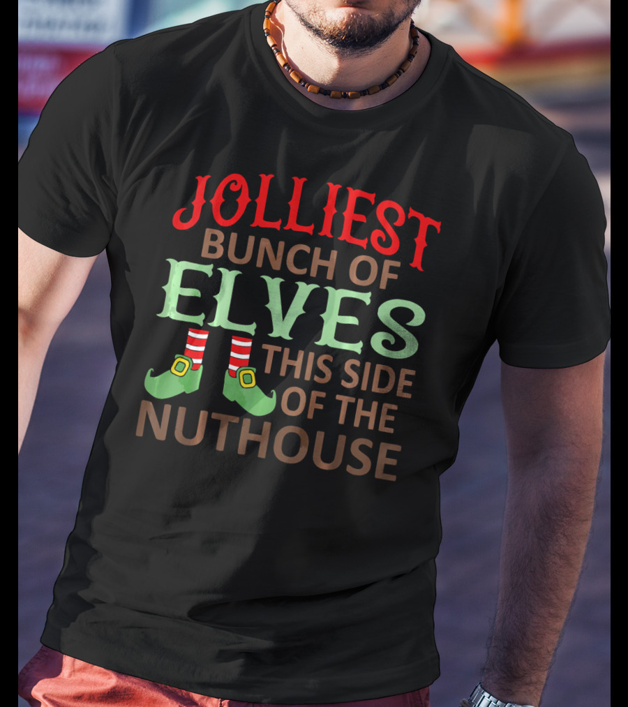 Jolliest Bunch Of Elves This Side Of The Nuthouse T-Shirt