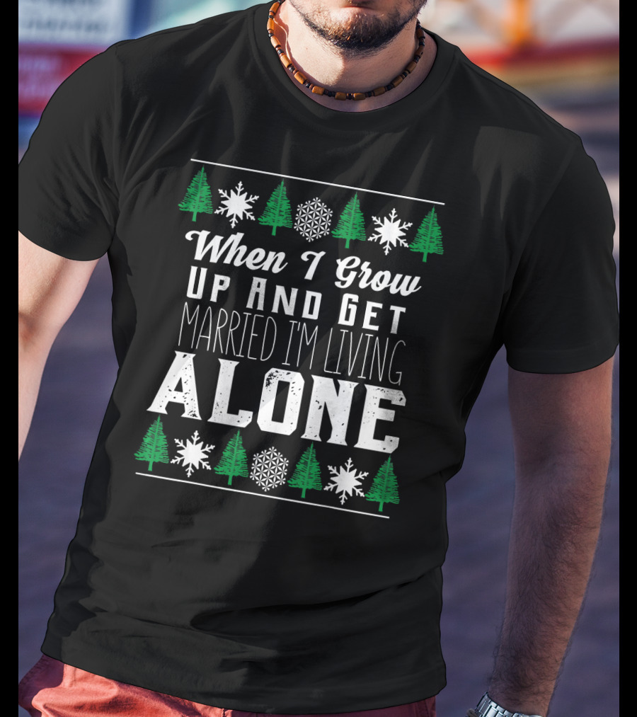 When I Grow Up And Get Married I'm Living Alone T-Shirt