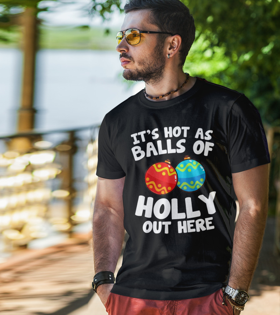 It's Hot As Balls Of Holly Out Here T-Shirt